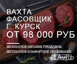 Фасовщик мясных полуфабрикатов вахта Курск