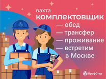 Комплектовщик вахта от 20 смен Москва