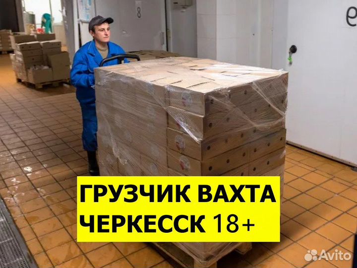 Грузчик вахта 18+ Черкесск 